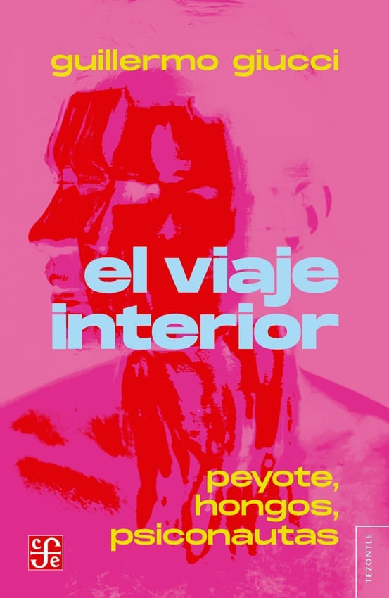 VIAJE INTERIOR, EL - PEYOTE, HONGOS, PSICONAUTAS