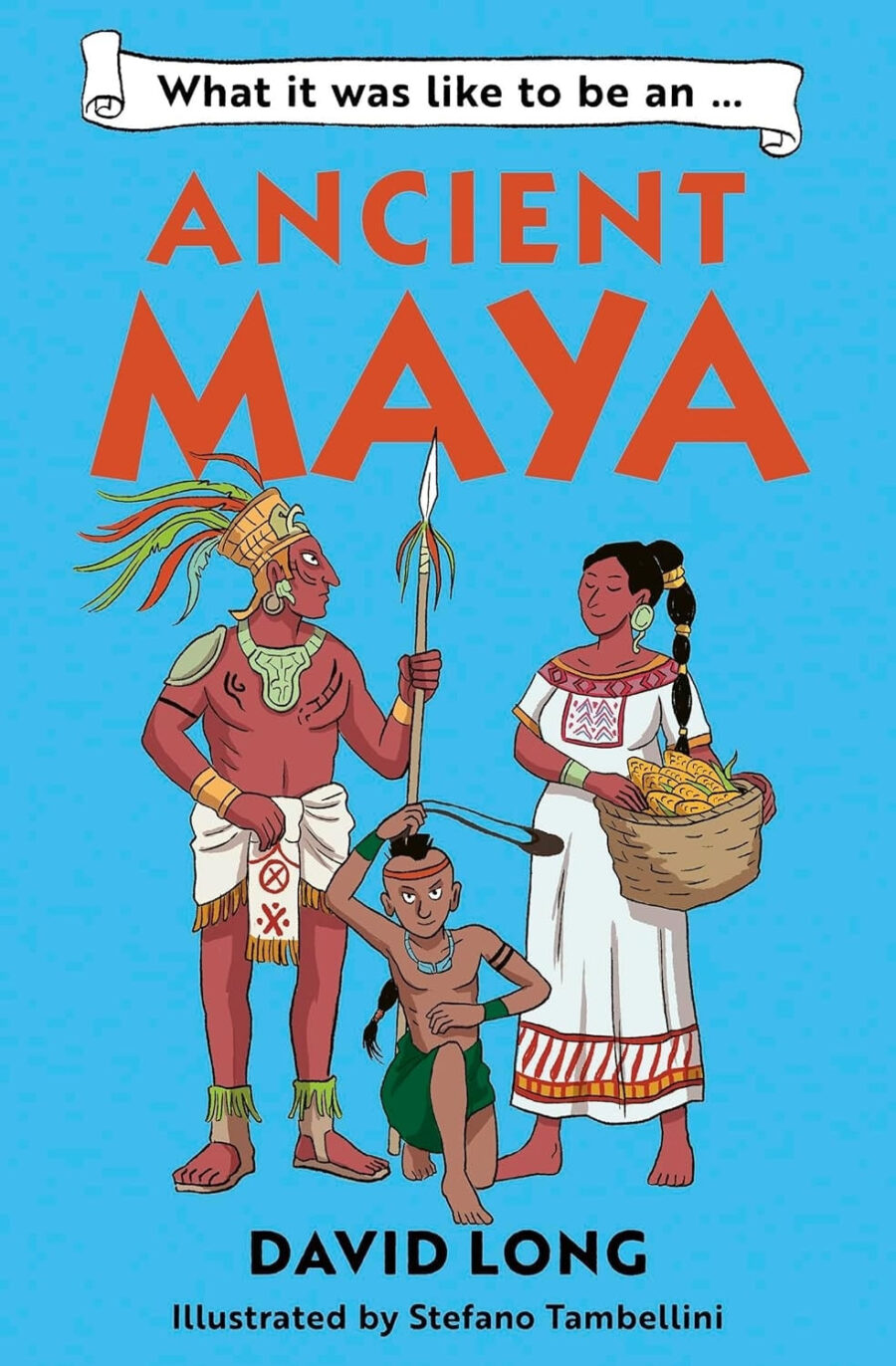 WHAT IT WAS LIKE TO BE AN ANCIENT MAYA
